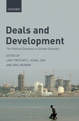 Deals and Development: The Political Dynamics of Growth Episodes by Pritchett, Lant