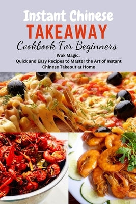 Instant Chinese Takeaway Cookbook For Beginners: Chinese food, instant pot cookbook, recipes, Mediterranean Diet Cookbook, Microwave Cookbook, vegan, by Stepp, John K.