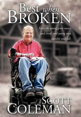Best When Broken: Even the Young Grow Weary and Tired, and Young Men Stumble and Fall. by Coleman, Scott