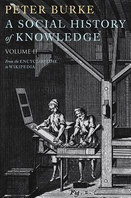 A Social History of Knowledge II: From the Encyclopedie to Wikipedia by Burke, Peter