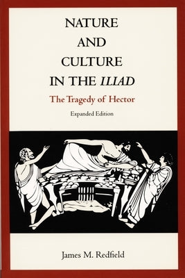 Nature and Culture in the Iliad: The Tragedy of Hector by Redfield, James M.