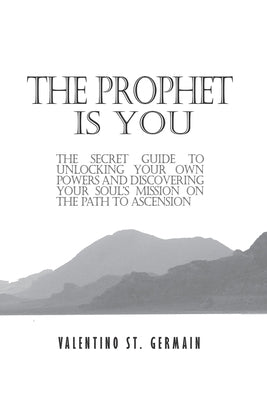 The Prophet Is You: The Secret Guide to Unlocking Your Own Powers and Discovering Your Soul's Mission on the Path to Ascension by Shiva, Shahram