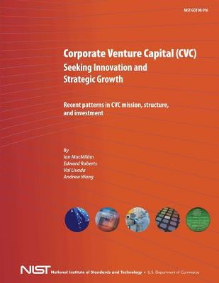 Corporate Venture Capital (CVC) Seeking Innovation and Strategic Growth: Recent Patterns in CVC Mission, Structure and Investment by Roberts, Edward
