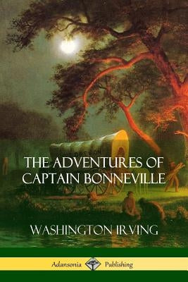The Adventures of Captain Bonneville by Irving, Washington