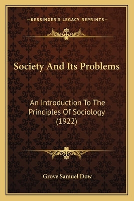 Society And Its Problems: An Introduction To The Principles Of Sociology (1922) by Dow, Grove Samuel