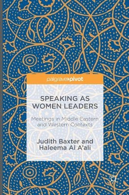 Speaking as Women Leaders: Meetings in Middle Eastern and Western Contexts by Baxter, Judith