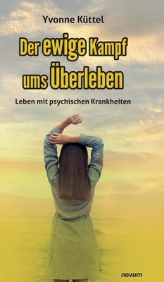Der ewige Kampf ums Überleben: Leben mit psychischen Krankheiten by KÃ¼ttel, Yvonne