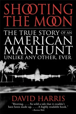 Shooting the Moon: the True Story of an American Manhunt Unlike Any Other, Ever by Harris, David