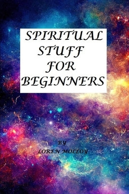 Spiritual Stuff for beginners: A new age 101 by Molloy, Loren