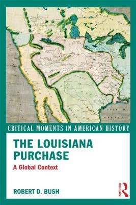The Louisiana Purchase: A Global Context by Bush, Robert D.