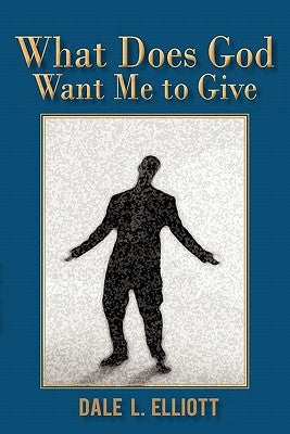 What Does God Want Me to Give by Elliott, Dale L.