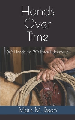 Hands Over Time: 60 Hands on 30 Fateful Journeys by Dean, Mark M.