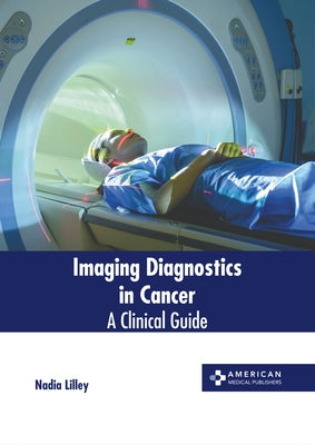 Imaging Diagnostics in Cancer: A Clinical Guide by Lilley, Nadia