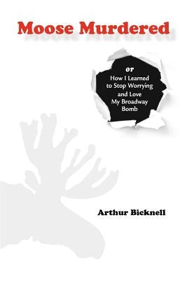 Moose Murdered: How I Learned to Stop Worrying and Love My Broadway Bomb by Cohen, Marsha