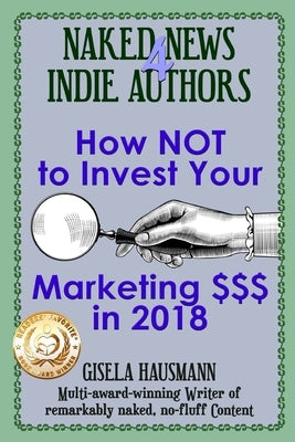 Naked News for Indie Authors How NOT to Invest Your Marketing $$$ by Lavanya, Divya