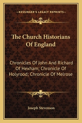 The Church Historians Of England: Chronicles Of John And Richard Of Hexham; Chronicle Of Holyrood; Chronicle Of Melrose by Stevenson, Joseph
