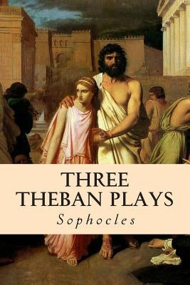 Three Theban Plays: Oedipus the King; Oedipus at Colonus; Antigone by Storr, F.