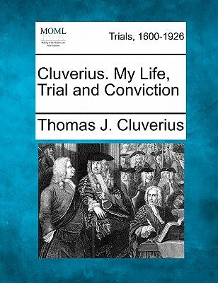 Cluverius. My Life, Trial and Conviction by Cluverius, Thomas J.
