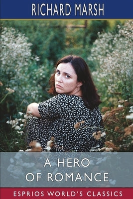 A Hero of Romance (Esprios Classics) by Marsh, Richard