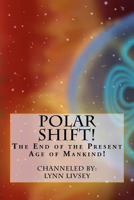 Polar Shift!: The End of the Present Age of Mankind! by Livsey, Lynn David