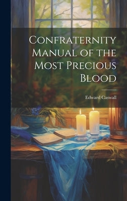 Confraternity Manual of the Most Precious Blood by Caswall, Edward 1814-1878