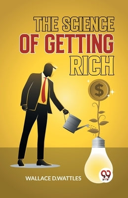 The Science Of Getting Rich by Wattles, Wallace D.