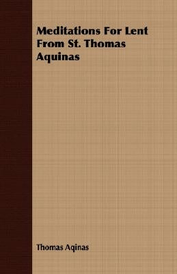 Meditations For Lent From St. Thomas Aquinas by Aquinas, Thomas