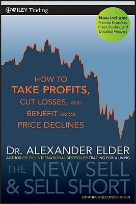 The New Sell and Sell Short: How to Take Profits, Cut Losses, and Benefit from Price Declines by Elder, Alexander