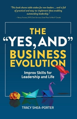 The "Yes, And" Business Evolution: Improv Skills for Leadership and Life by Shea-Porter, Tracy