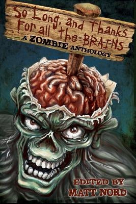 So Long, and Thanks for All the Brains by Nord, Matt