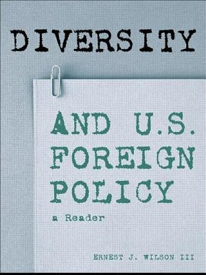 Diversity and U.S. Foreign Policy: A Reader by Wilson III, Ernest J.