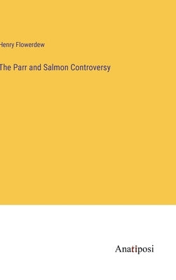 The Parr and Salmon Controversy by Flowerdew, Henry