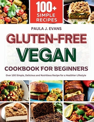 Gluten-Free Vegan Cookbook for Beginners: Over 100 Simple, Delicious and Nutritious Recipe for a Healthier Lifestyle by J. Evans, Paula