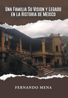 Una Familia Su Vision Y Legado En La Historia de México by Mena, Fernando