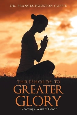Thresholds to Greater Glory by Houston Cuffie, Frances