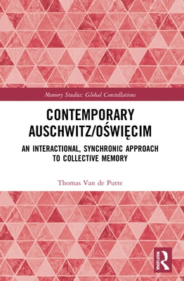 Contemporary Auschwitz/Oświęcim: An Interactional, Synchronic Approach to Collective Memory by Van de Putte, Thomas