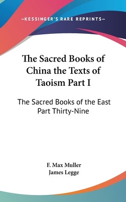 The Sacred Books of China the Texts of Taoism Part I: The Sacred Books of the East Part Thirty-Nine by Muller, F. Max