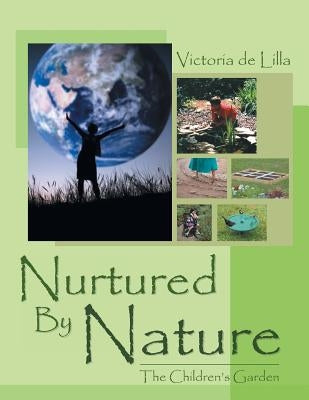Nurtured by Nature: The Children's Garden by Lilla, Victoria De