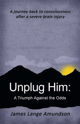 Unplug Him: A Triumph Against the Odds by Amundson, James Lange