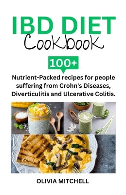 Ibd Diet Cookbook: 100+ Nutrient-Packed recipes for people suffering from Crohn's Diseases, Diverticulitis and Ulcerative Colitis. by Mitchell, Olivia