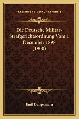 Die Deutsche Militar-Strafgerichtsordnung Vom 1 December 1898 (1900) by Dangelmaier, Emil