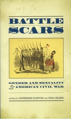 Battle Scars: Gender and Sexuality in the American Civil War by Clinton, Catherine