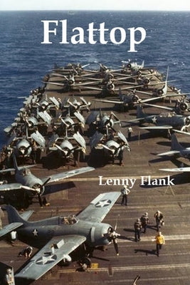 Flattop: Stories From the History of the Aircraft Carrier in World War I and World War II by Flank, Lenny