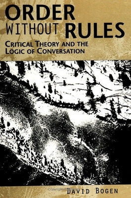 Order Without Rules: Critical Theory and the Logic of Conversation by Bogen, David