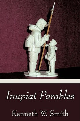 Inupiat Parables by Smith, Kenneth W.