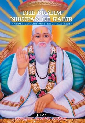 The Brahm Nirupan of Kabir: A Journey to Enlightenment - The Ultimate Reality by Das, J.