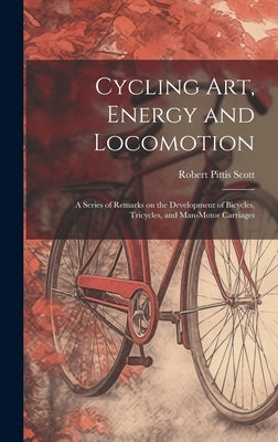 Cycling art, Energy and Locomotion: A Series of Remarks on the Development of Bicycles, Tricycles, and Man-motor Carriages by Scott, Robert Pittis