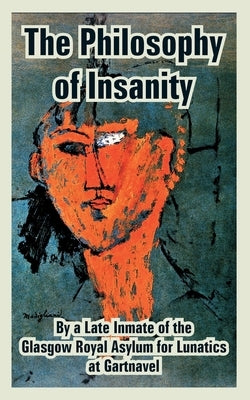 The Philosophy of Insanity by Inmate of the Glasgow Royal Asylum