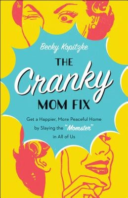 The Cranky Mom Fix: Get a Happier, More Peaceful Home by Slaying the Momster in All of Us by Kopitzke, Becky