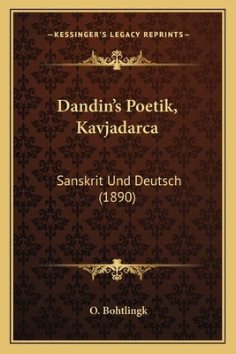 Dandin's Poetik, Kavjadarca: Sanskrit Und Deutsch (1890) by Bohtlingk, O.